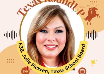E36. Texas Roundup:  Interview With Julie Pickren, Member Of Texas State Board of Education Serving District 7.