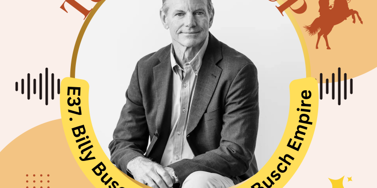 E27. Texas Roundup: Interview With Billy Busch , Heir To iconic Anheuser-Busch Empire