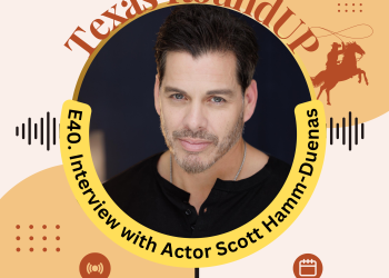 E40. Texas RoundUP: Interview With Actor & Producer Scott Hamm-Duenas