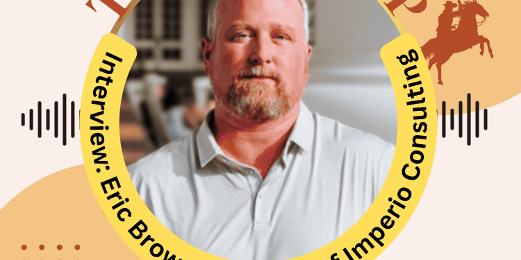 E42. Texas RoundUP: Interview with former Green Beret Eric Brown, now Founder and CEO of Imperio Consulting