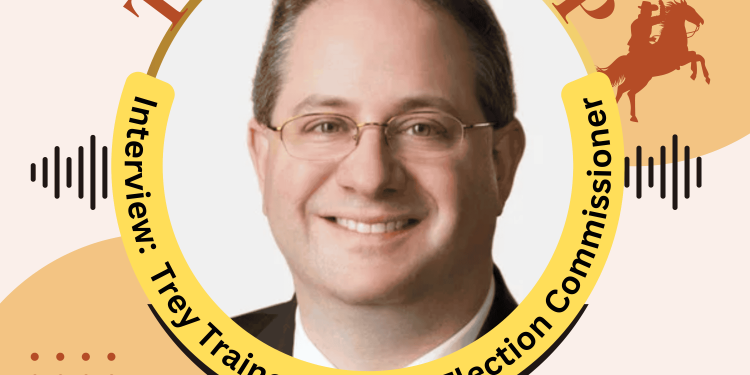 E44. Texas RoundUP: Interview With Trey Trainor, Federal Election Commissioner