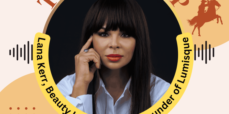 E59. Texas RoundUp: Interview With Lana Kerr, Visionary Health And Beauty Innovator, and Founder of Lumisque