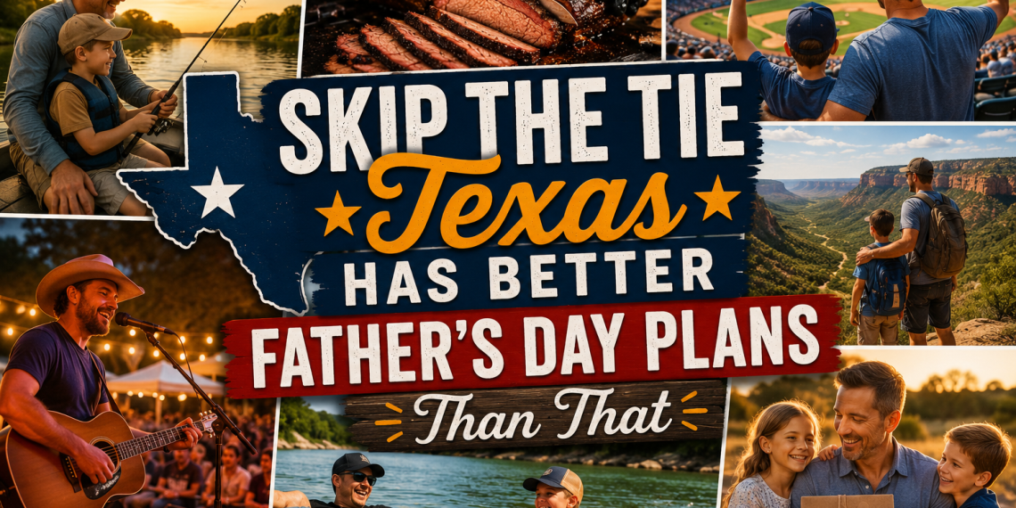 Skip the Tie — Texas Has Better Father’s Day Plans Than That