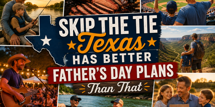 Skip the Tie — Texas Has Better Father’s Day Plans Than That