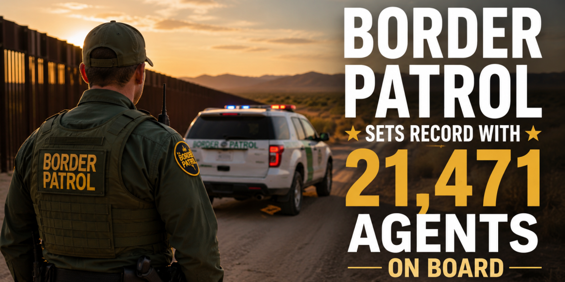 Border Patrol Hits Record Staffing With 21,471 Agents, CBP Says