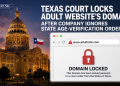 Texas Court Locks Adult Website’s Domain After Company Ignores State Age-Verification Order