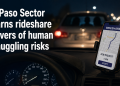Border Patrol Warns El Paso Rideshare Drivers of Smuggling Setups Targeting Uber and Lyft Trips Near the Border