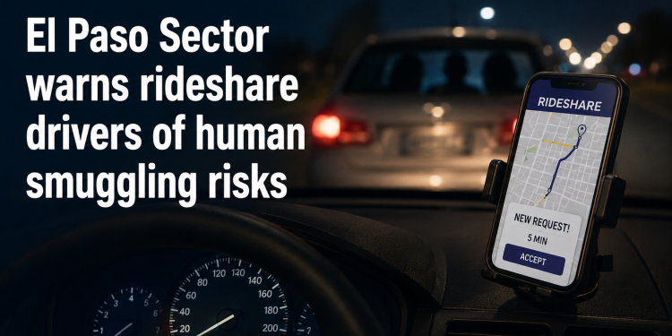 Border Patrol Warns El Paso Rideshare Drivers of Smuggling Setups Targeting Uber and Lyft Trips Near the Border